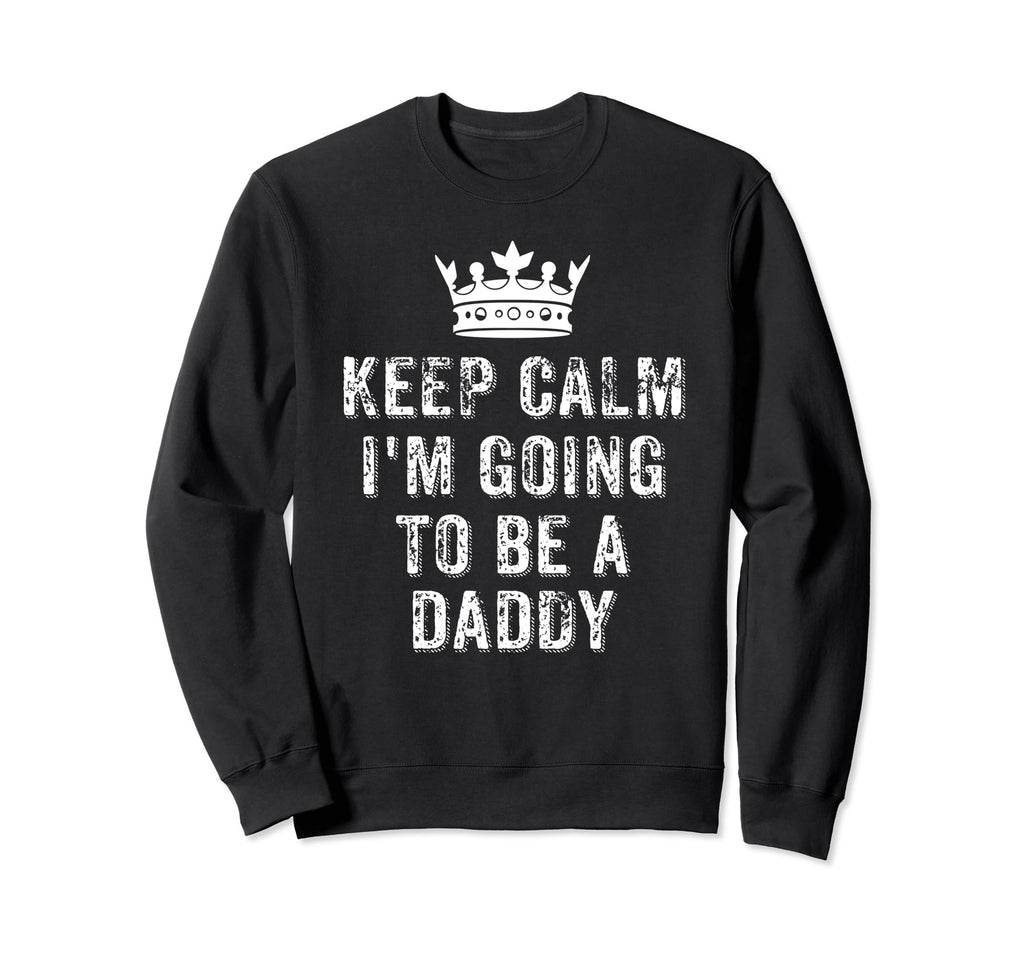 I Cant Keep Calm Im Going To Be Daddy Sweatshirt - Minimalist Print Unisex - T-Shirt, Sweatshirt, Hoodie