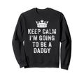 I Cant Keep Calm Im Going To Be Daddy Sweatshirt - Minimalist Print Unisex - T-Shirt, Sweatshirt, Hoodie