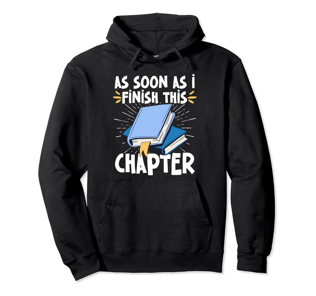 As Soon As I Finish This Chapter Hoodie - Custom Art Print Men Women - T-Shirt, Sweatshirt, Hoodie
