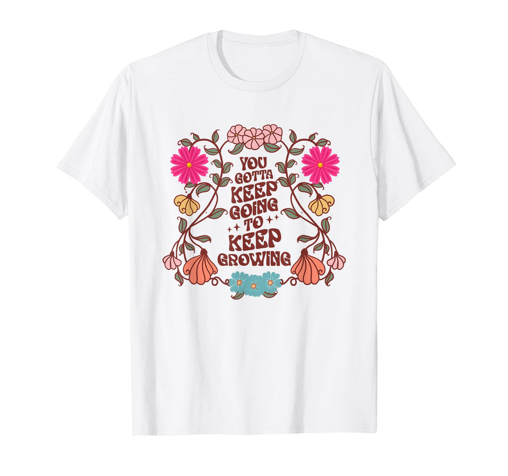 You Gotta Keep Going To Keep Growing T-Shirt - Graphic Print for Adults - T-Shirt, Sweatshirt, Hoodie