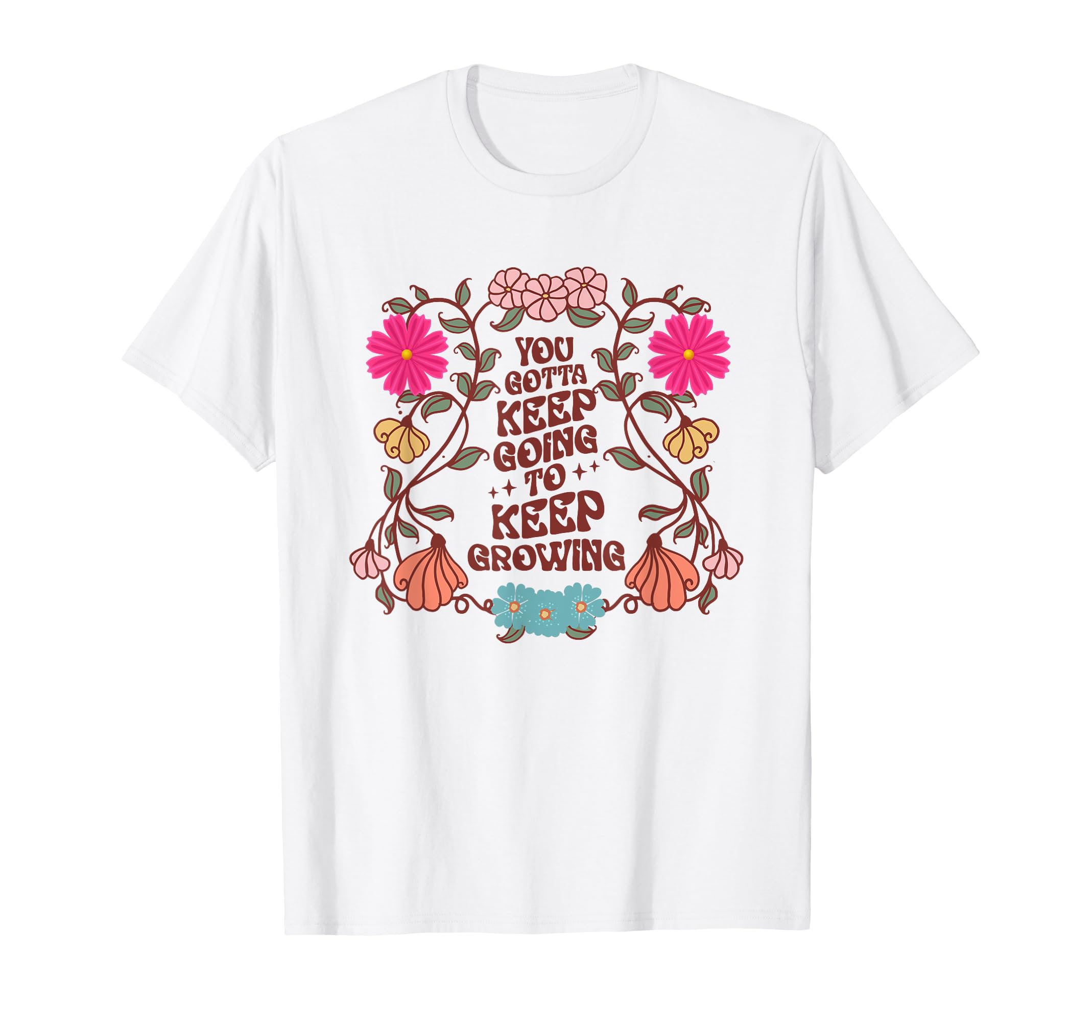 You Gotta Keep Going To Keep Growing T-Shirt - Graphic Print for Adults - T-Shirt, Sweatshirt, Hoodie