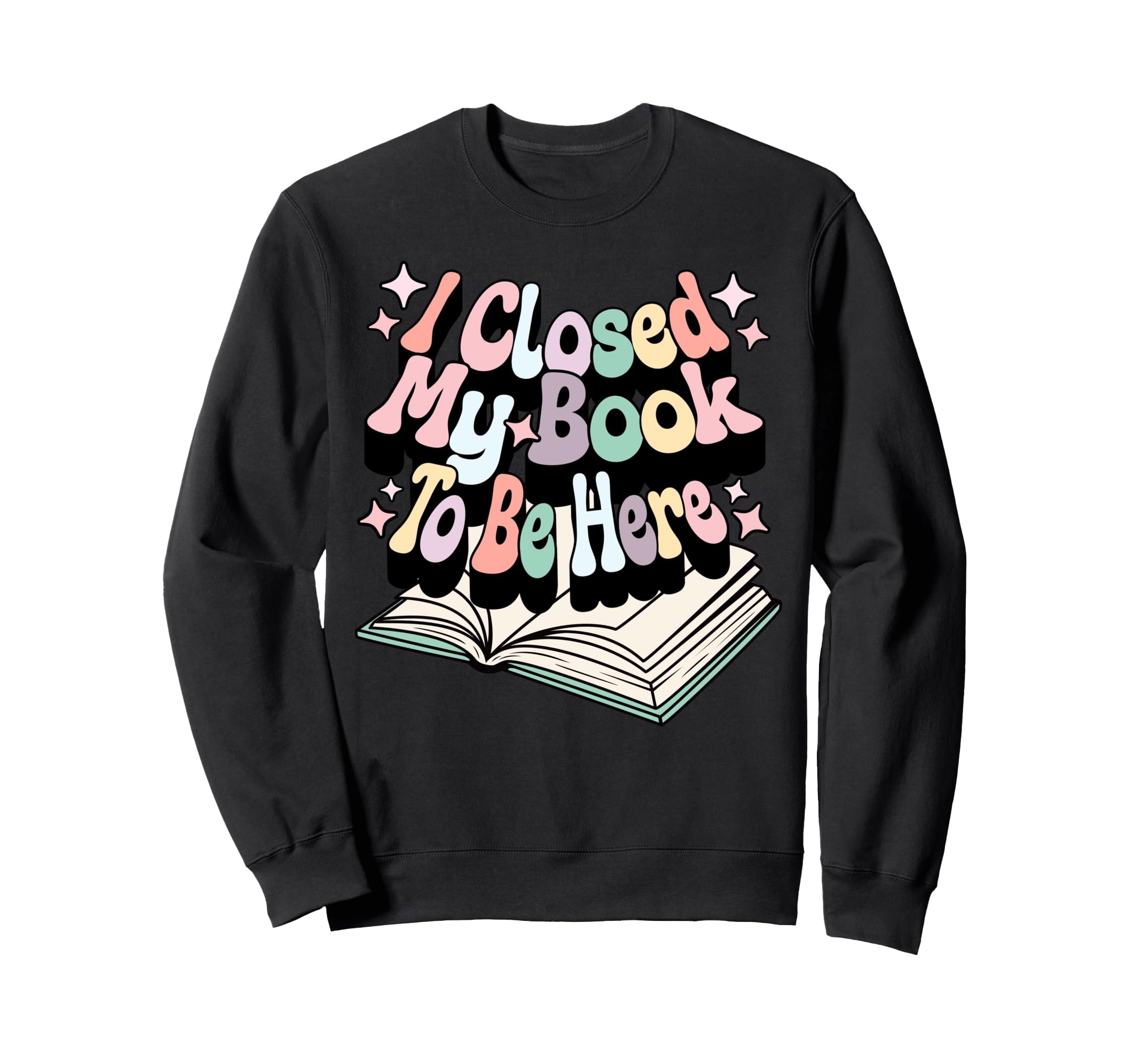I Closed My Book To Be Here Book Sweatshirt - Custom Art Print for Adults - T-Shirt, Sweatshirt, Hoodie