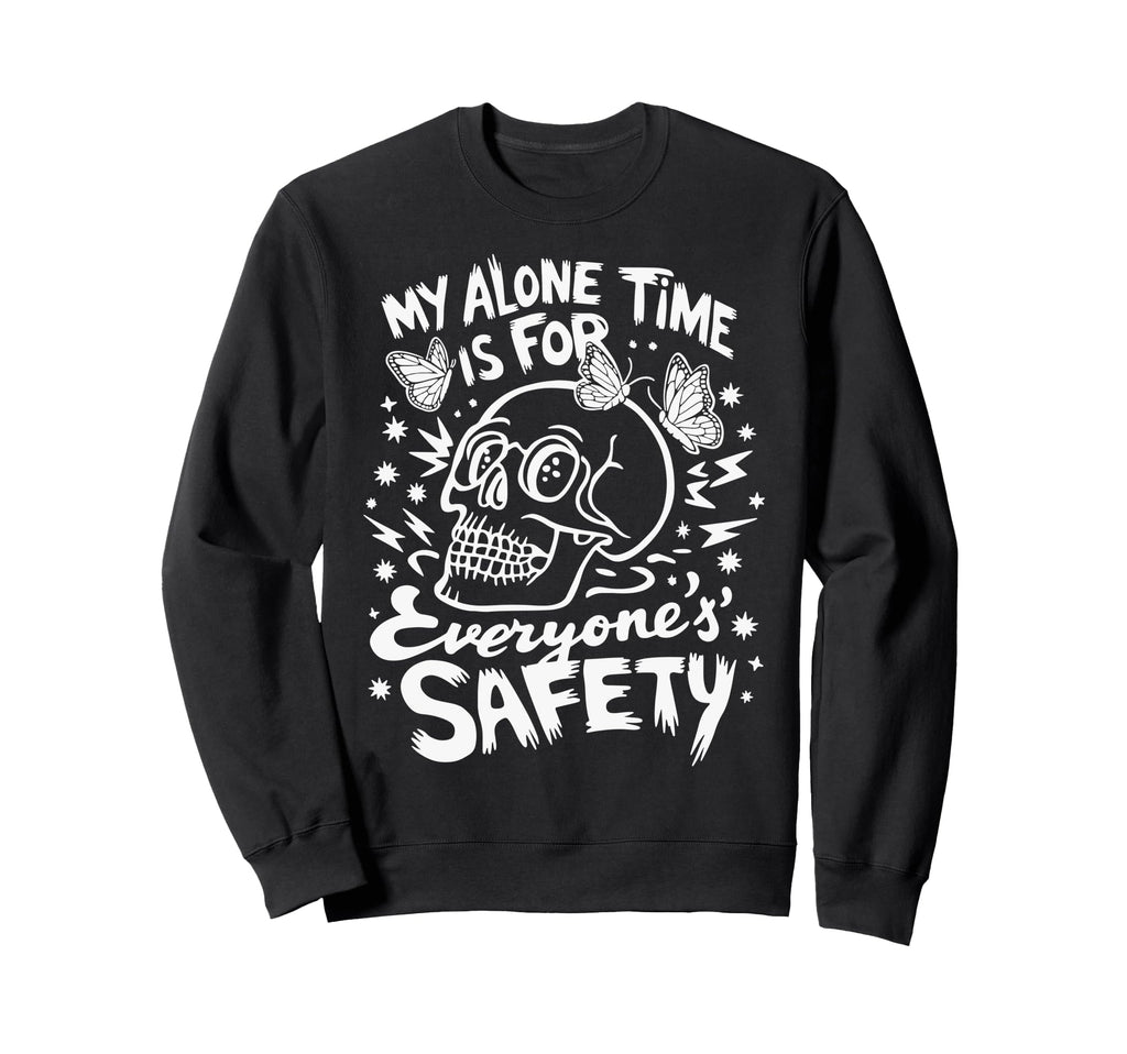 My Alone Time Is Everyones Safety Sweatshirt - Unique Graphic Unisex - T-Shirt, Sweatshirt, Hoodie