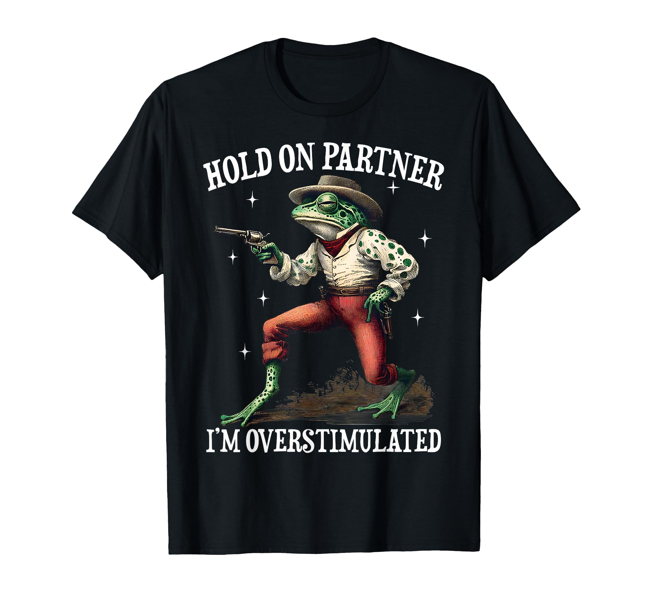 Hold Partner Im Overstimulated Cowboy Frog T-Shirt - Graphic Print Unisex - T-Shirt, Sweatshirt, Hoodie