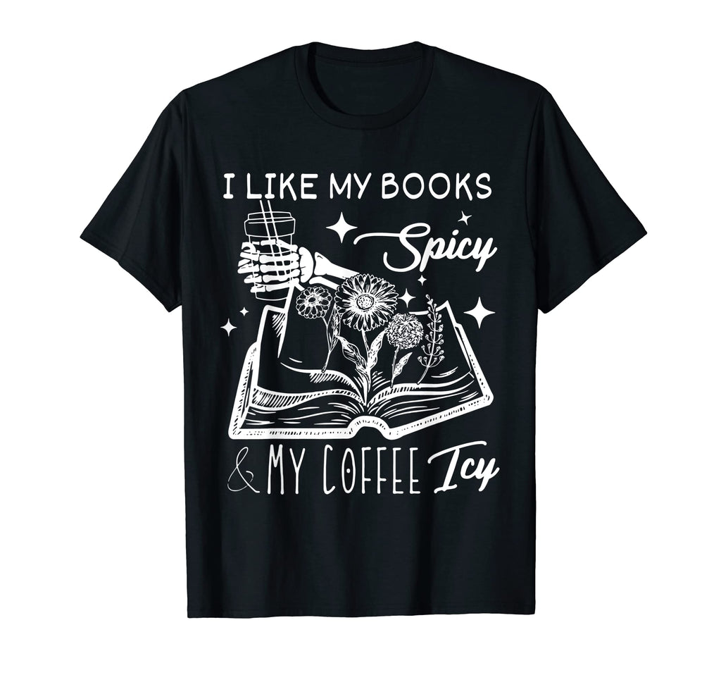 I Like My Books Spicy And My Coffee Icy T-Shirt - Novelty Apparel Unisex - T-Shirt, Sweatshirt, Hoodie