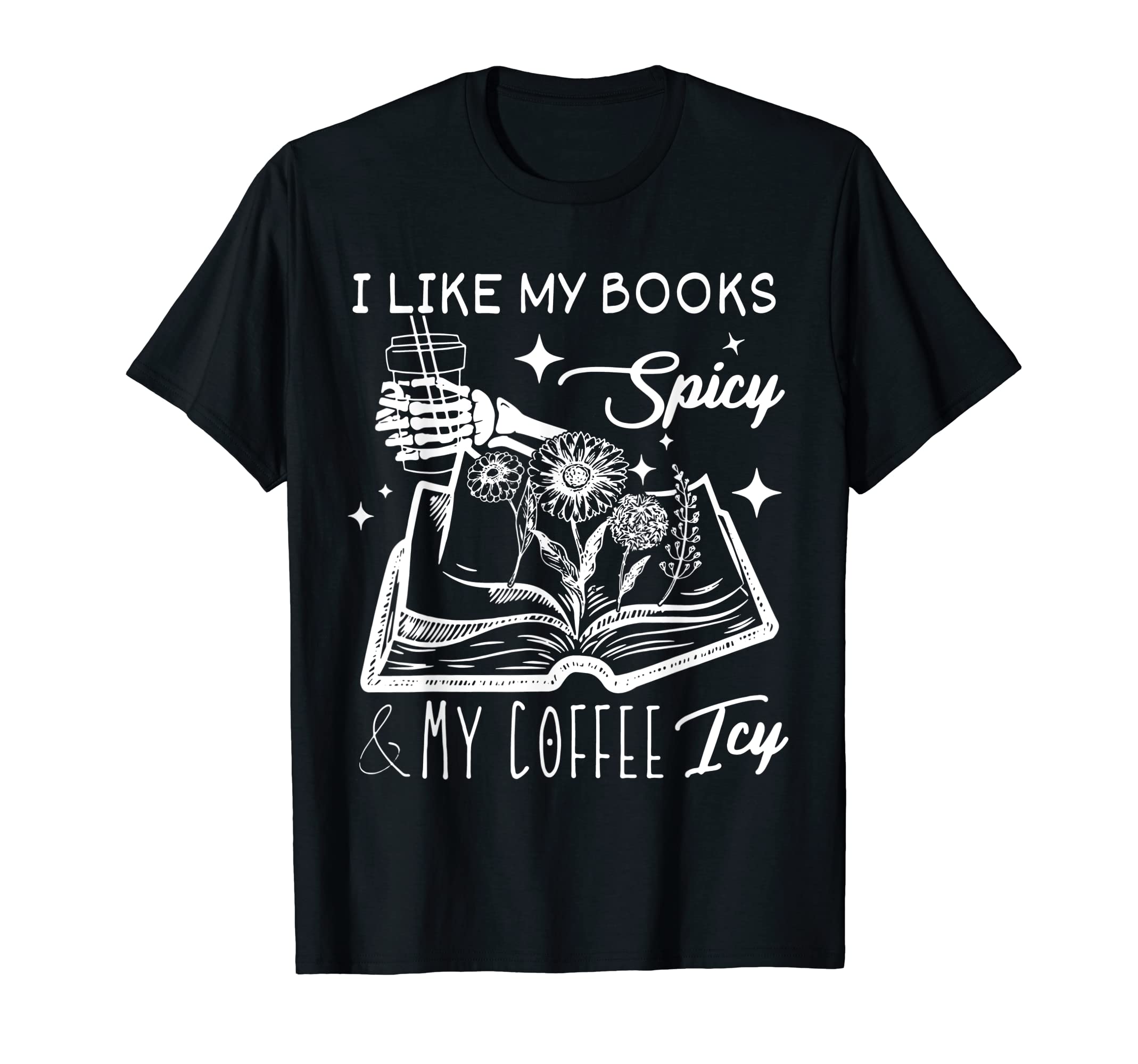 I Like My Books Spicy And My Coffee Icy T-Shirt - Novelty Apparel Unisex - T-Shirt, Sweatshirt, Hoodie