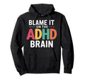 Blame It Adhd Brain Hyperactivity Hoodie - Casual Everyday Wear Unisex - T-Shirt, Sweatshirt, Hoodie
