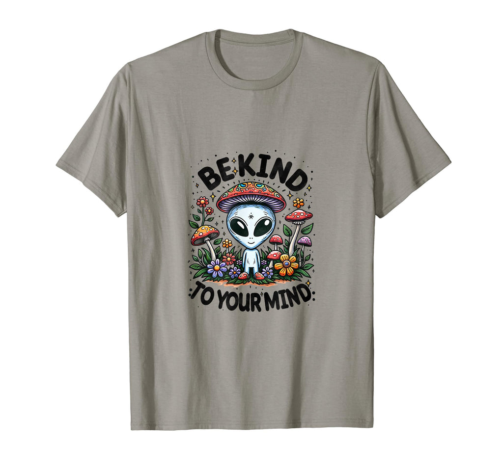 Be Kind To Your Mind Mushroom Alien T-Shirt - Novelty Apparel Men Women - T-Shirt, Sweatshirt, Hoodie