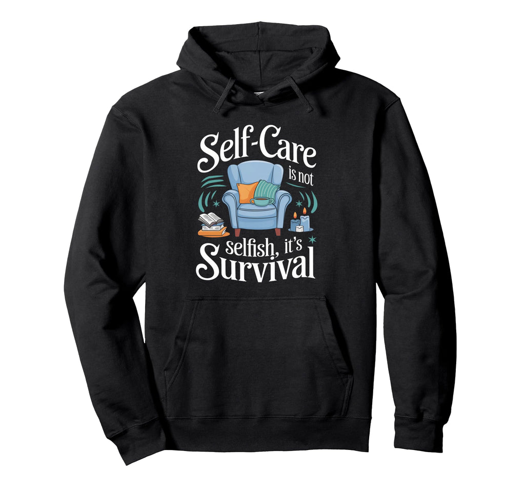 Self Care Isnt Selfish Its Survival Self Hoodie - Trendy Graphic Men Women - T-Shirt, Sweatshirt, Hoodie
