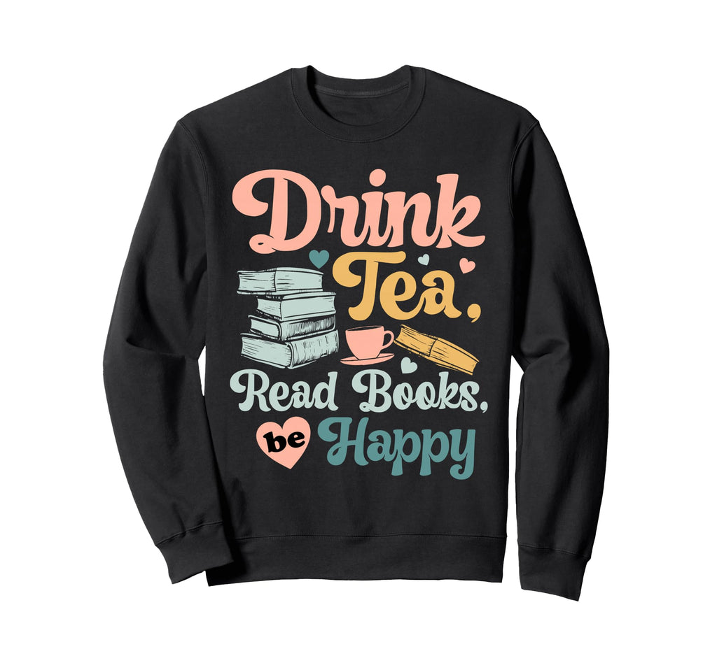 Drink Tea Read Books Nerd Book Sweatshirt - Fun Novelty Design Unisex - T-Shirt, Sweatshirt, Hoodie
