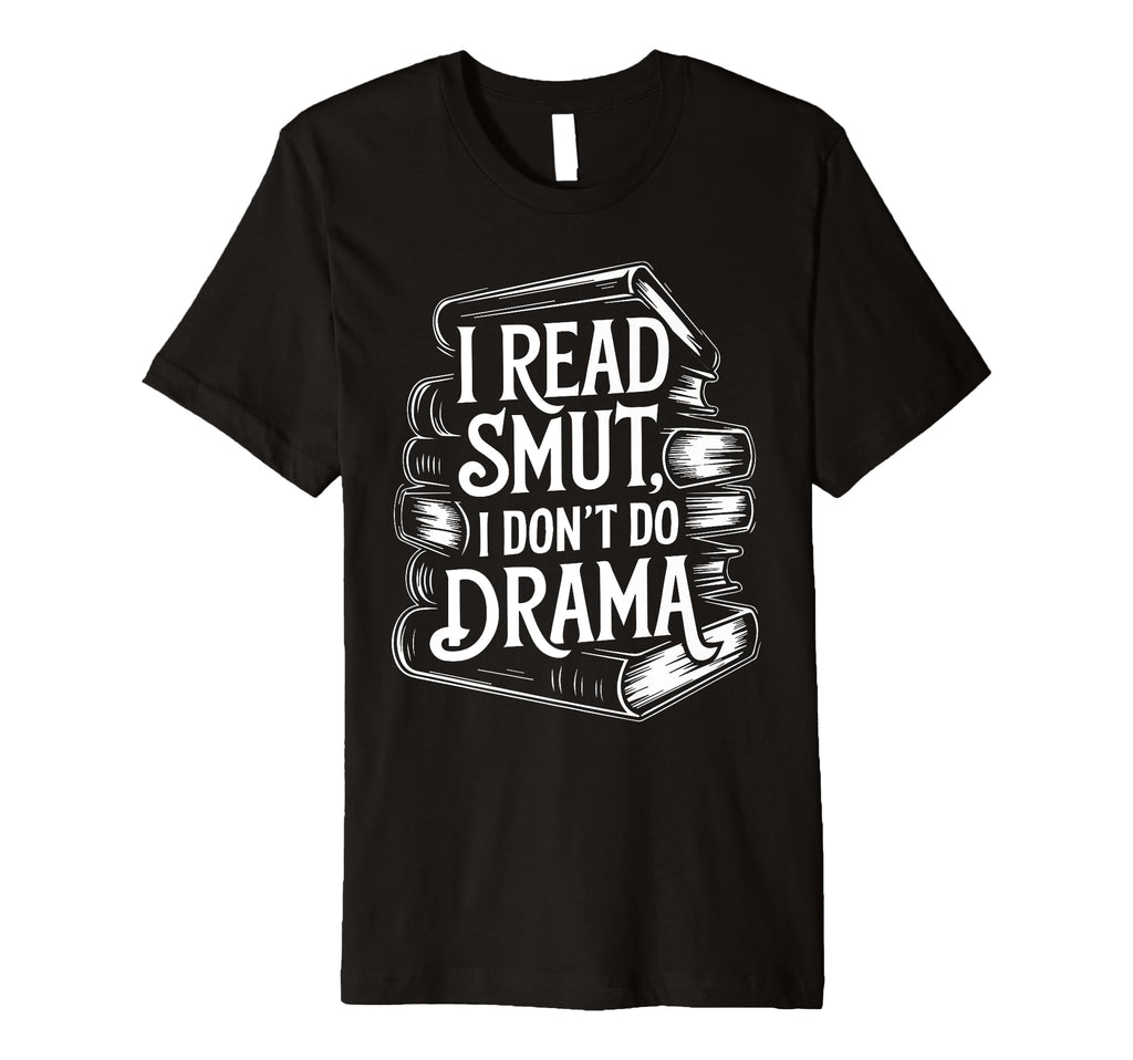 I Read Smut Drama Fantasy Bookish T-Shirt - Novelty Apparel for Adults - T-Shirt, Sweatshirt, Hoodie