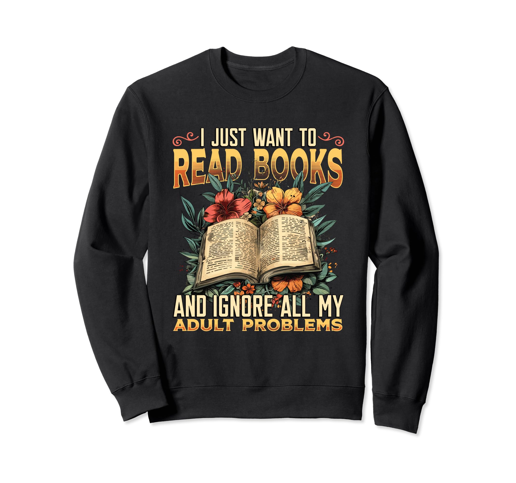 I Just Want To Read Books Bookworm Sweatshirt - Unique Graphic Unisex - T-Shirt, Sweatshirt, Hoodie