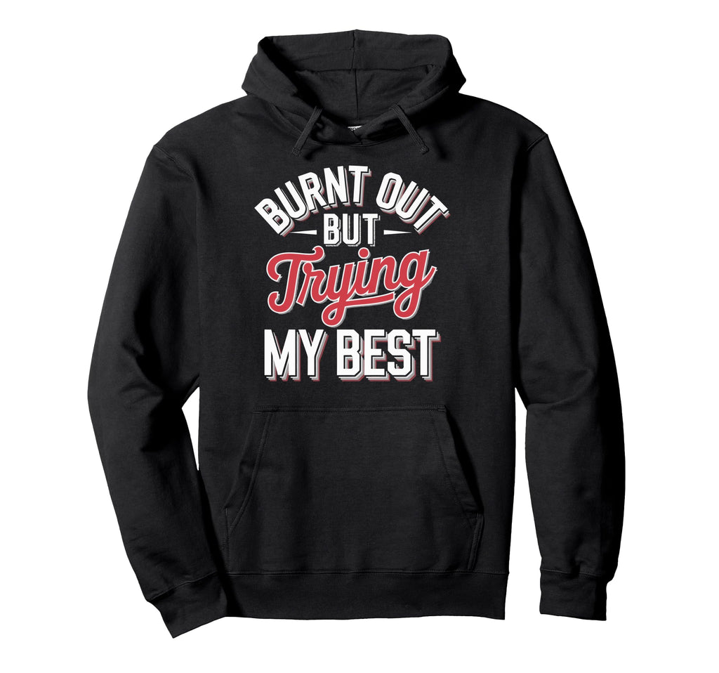 Burnt Out But Trying My Best Hoodie - Graphic Print Unisex - T-Shirt, Sweatshirt, Hoodie