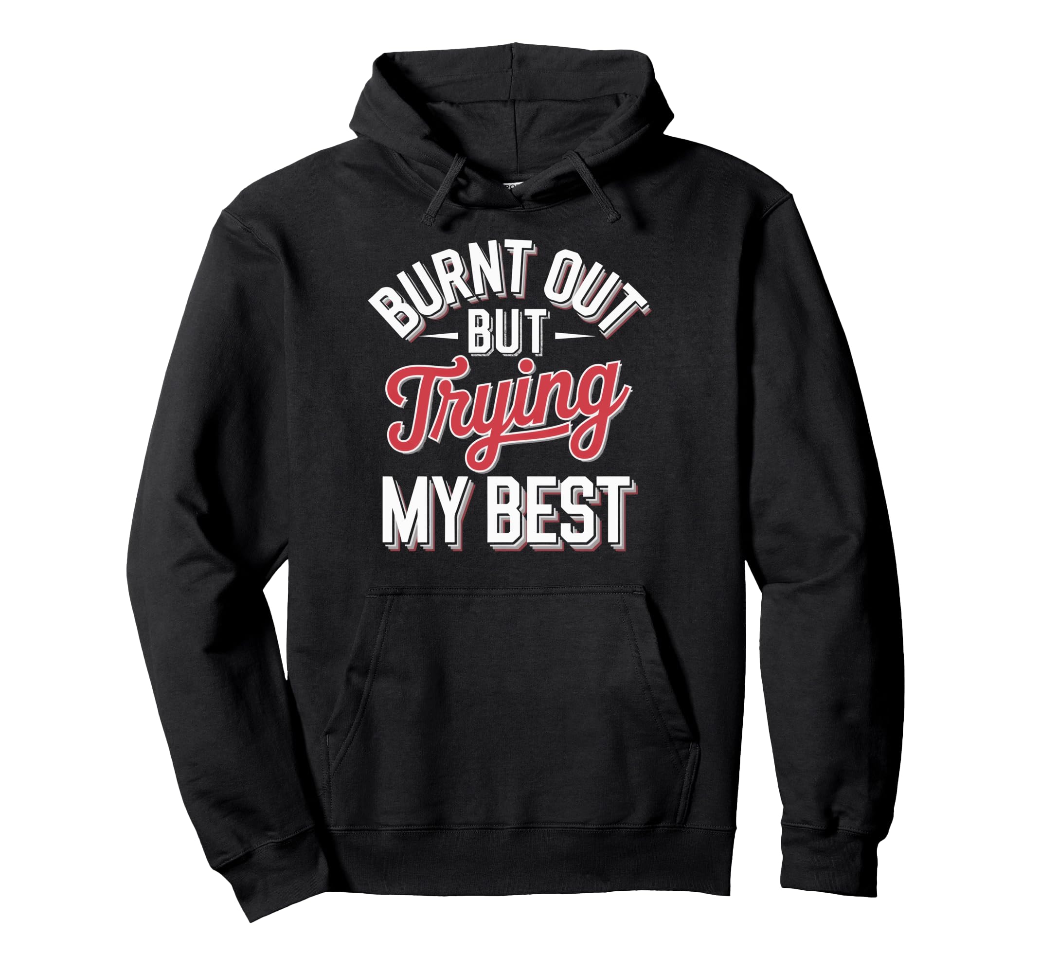 Burnt Out But Trying My Best Hoodie - Graphic Print Unisex - T-Shirt, Sweatshirt, Hoodie
