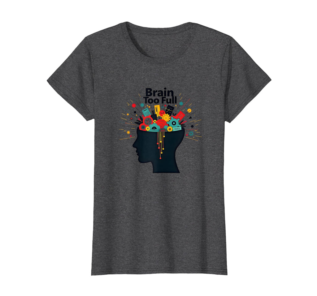 Im Overstimulated Brain Too Full T-Shirt - Casual Everyday Wear for Adults - T-Shirt, Sweatshirt, Hoodie