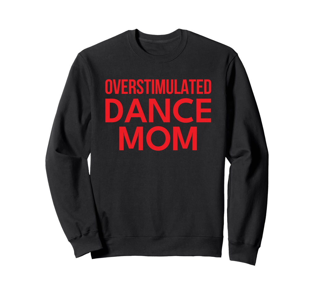 Overstimulated Dance Mom Red Sweatshirt - Unique Graphic Men Women - T-Shirt, Sweatshirt, Hoodie