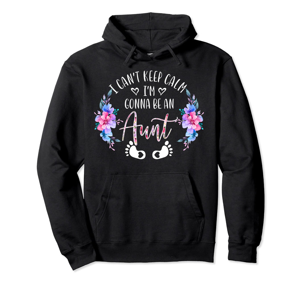 I Cant Keep Calm Im Gonna Be Aunt Hoodie - Streetwear Style Unisex - T-Shirt, Sweatshirt, Hoodie
