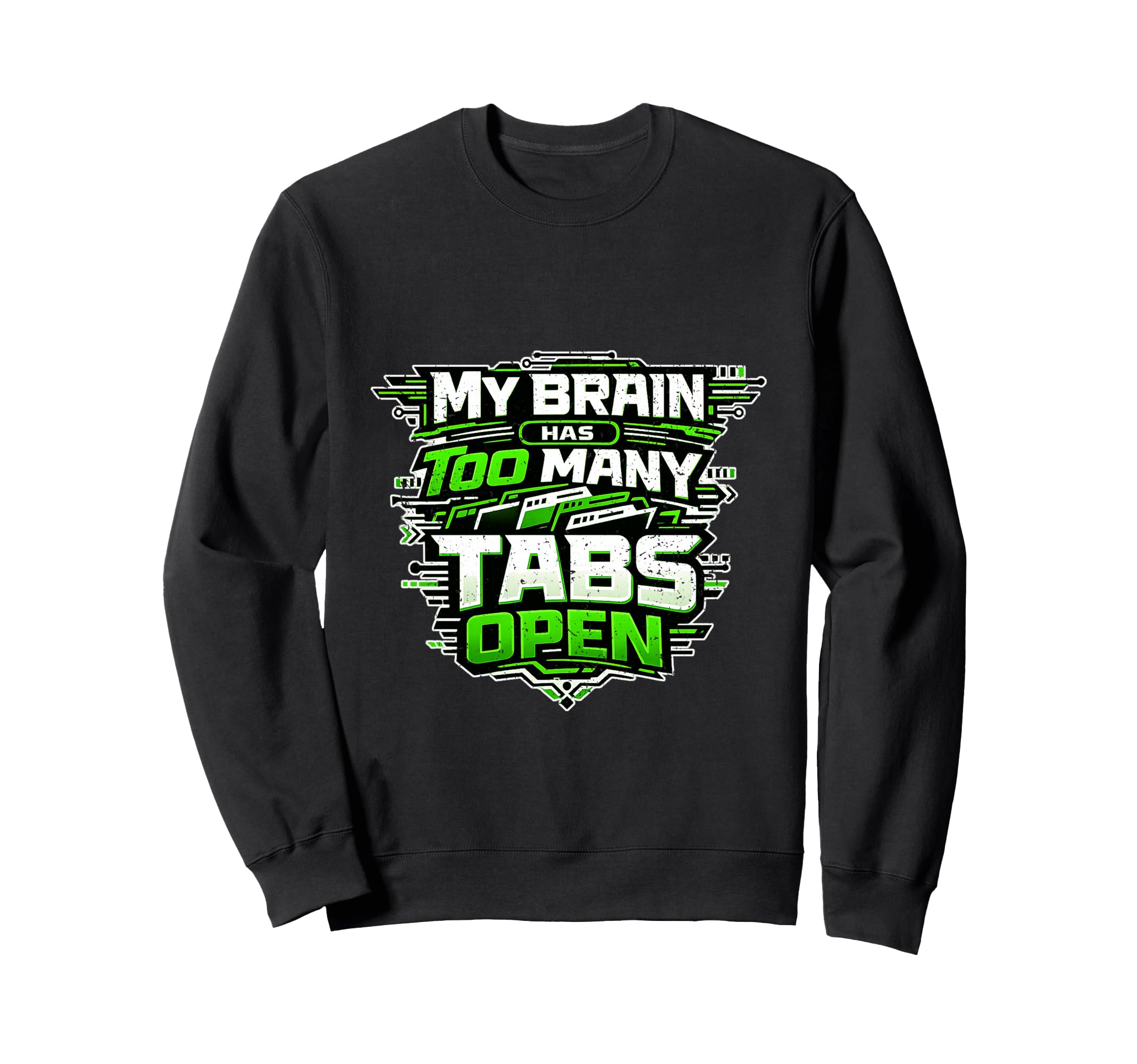 Tech My Brain Has Too Many Tabs Sweatshirt - Fun Novelty Design Men Women - T-Shirt, Sweatshirt, Hoodie