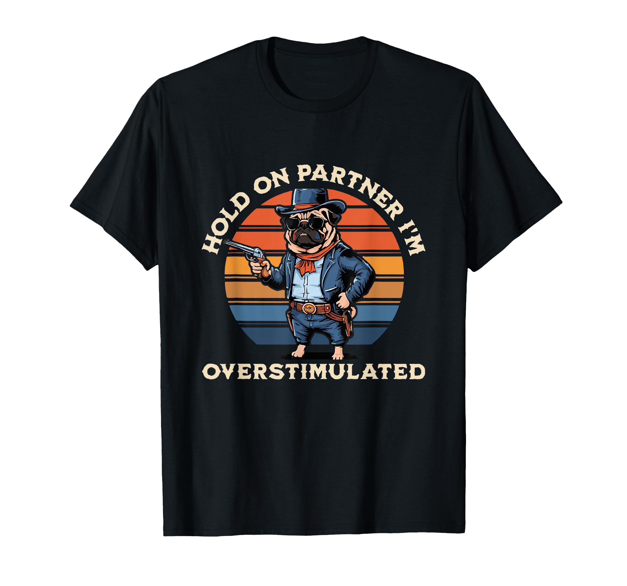 Funny Western Pug Overstimulated Dog T-Shirt - Custom Art Print Unisex - T-Shirt, Sweatshirt, Hoodie