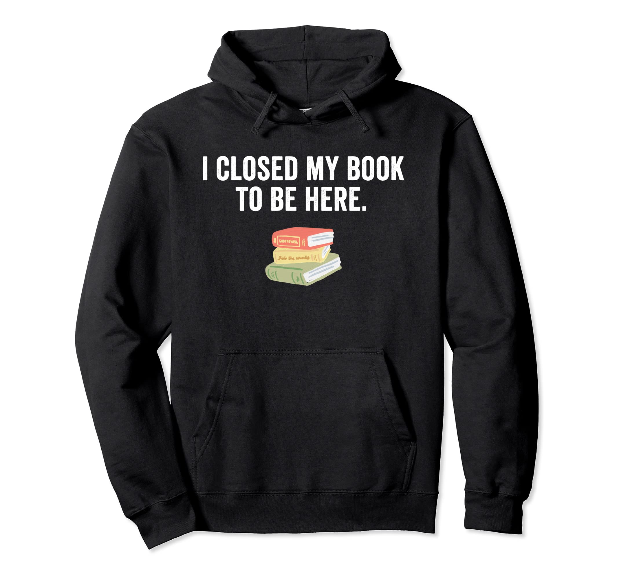 Funny I Closed My Book To Be Here Hoodie - Minimalist Print for Adults - T-Shirt, Sweatshirt, Hoodie