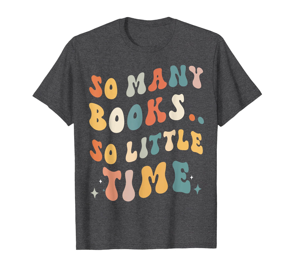 Reader So Many Books Little Time Nerd T-Shirt - Unique Graphic Men Women - T-Shirt, Sweatshirt, Hoodie