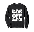 My Brain Has No Off Switch Anxious Sweatshirt - Fun Novelty Design Unisex - T-Shirt, Sweatshirt, Hoodie