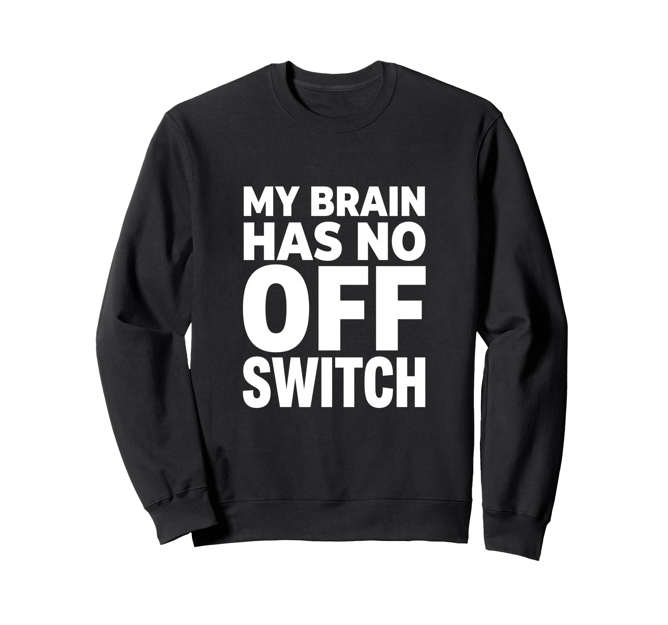 My Brain Has No Off Switch Anxious Sweatshirt - Fun Novelty Design Unisex - T-Shirt, Sweatshirt, Hoodie