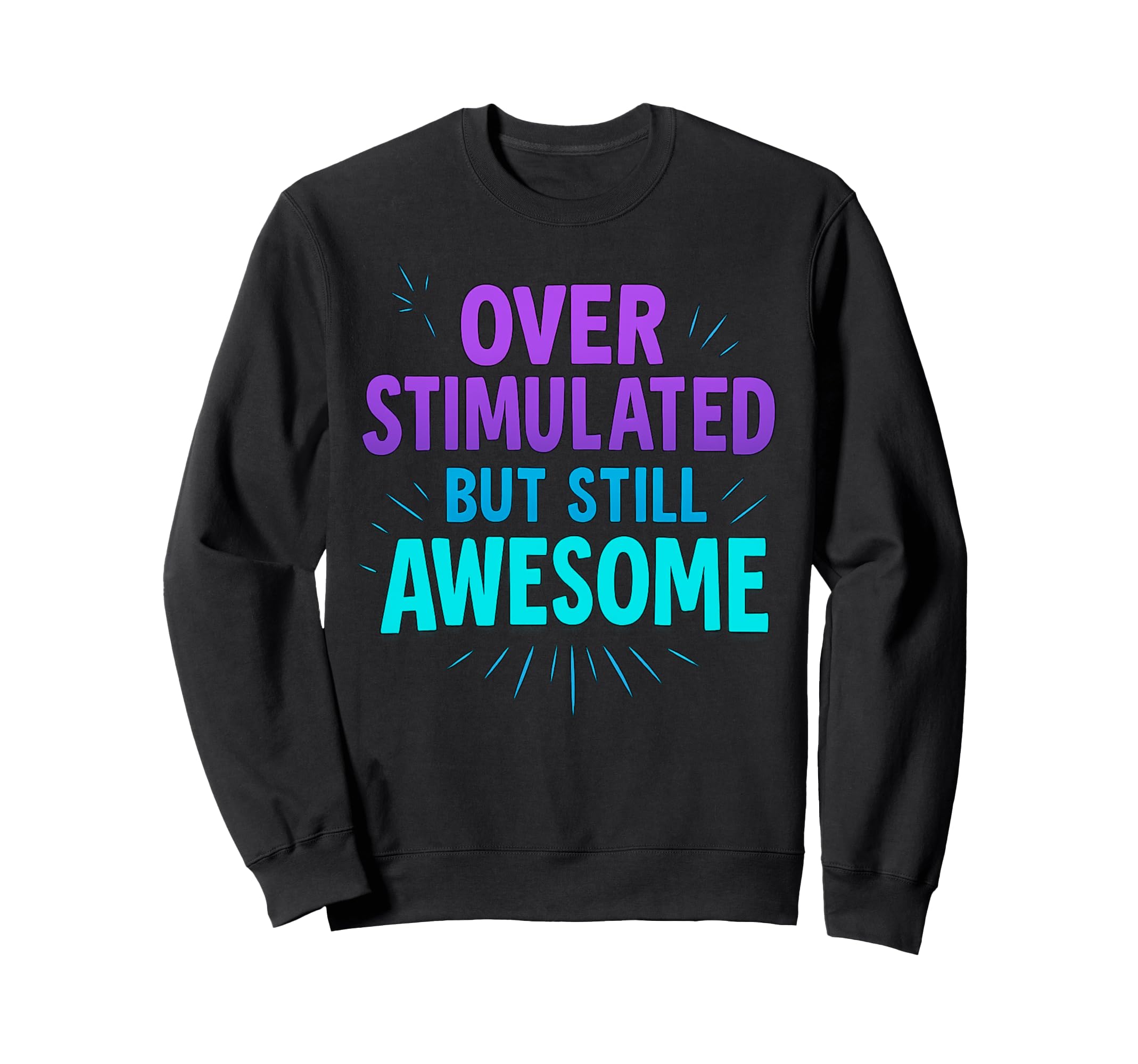 Overstimulated But Still Awesome Sweatshirt - Unique Graphic Men Women - T-Shirt, Sweatshirt, Hoodie