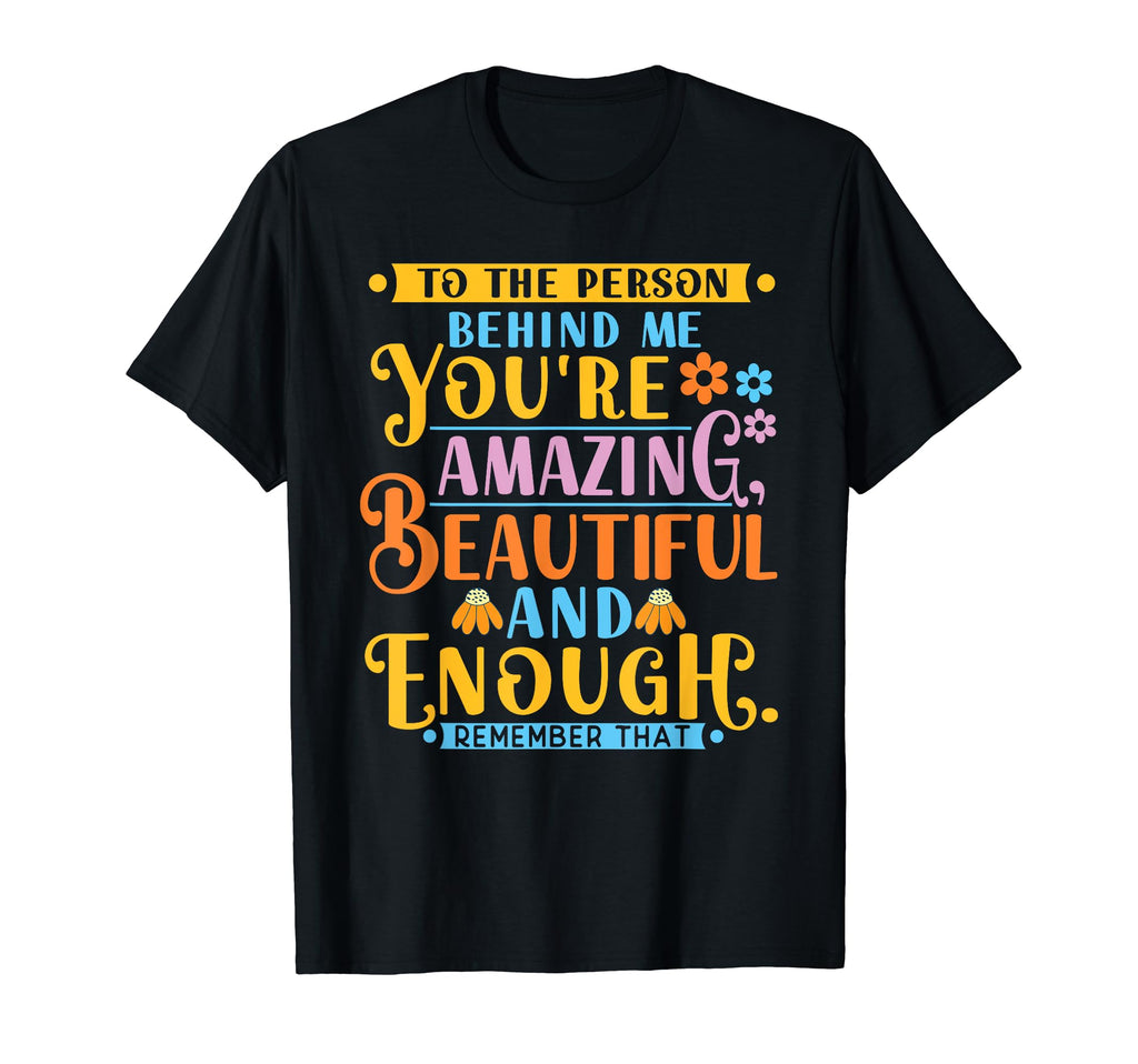 To Person Behind Me Youre Amazing T-Shirt - Custom Art Print Men Women - T-Shirt, Sweatshirt, Hoodie