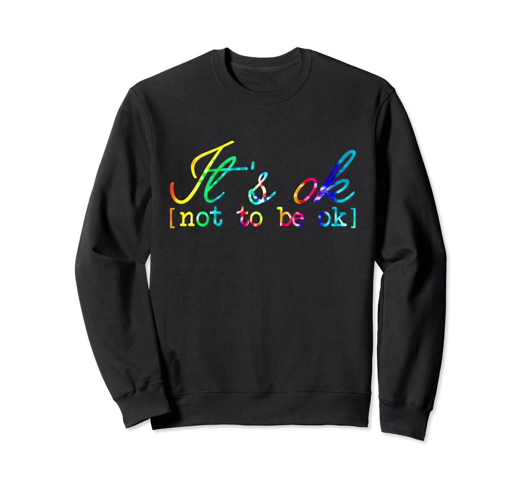 Mental Health Matter Its Okay Funny Sweatshirt - Graphic Print Men Women - T-Shirt, Sweatshirt, Hoodie