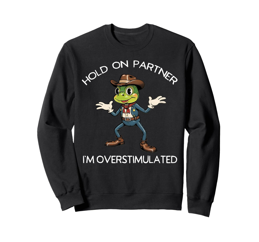Hold Partner Im Overstimulated Frog Sweatshirt - Novelty Apparel Unisex - T-Shirt, Sweatshirt, Hoodie