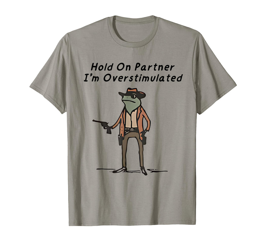 Hold Partner Im Overstimulated T-Shirt - Fun Novelty Design Men Women - T-Shirt, Sweatshirt, Hoodie