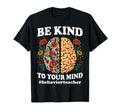 Be Kind To Your Mind Behavior T-Shirt - Fun Novelty Design Men Women - T-Shirt, Sweatshirt, Hoodie