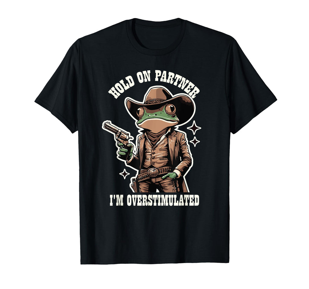 Hold Partner Im Overstimulated Cowboy T-Shirt - Graphic Print for Adults - T-Shirt, Sweatshirt, Hoodie