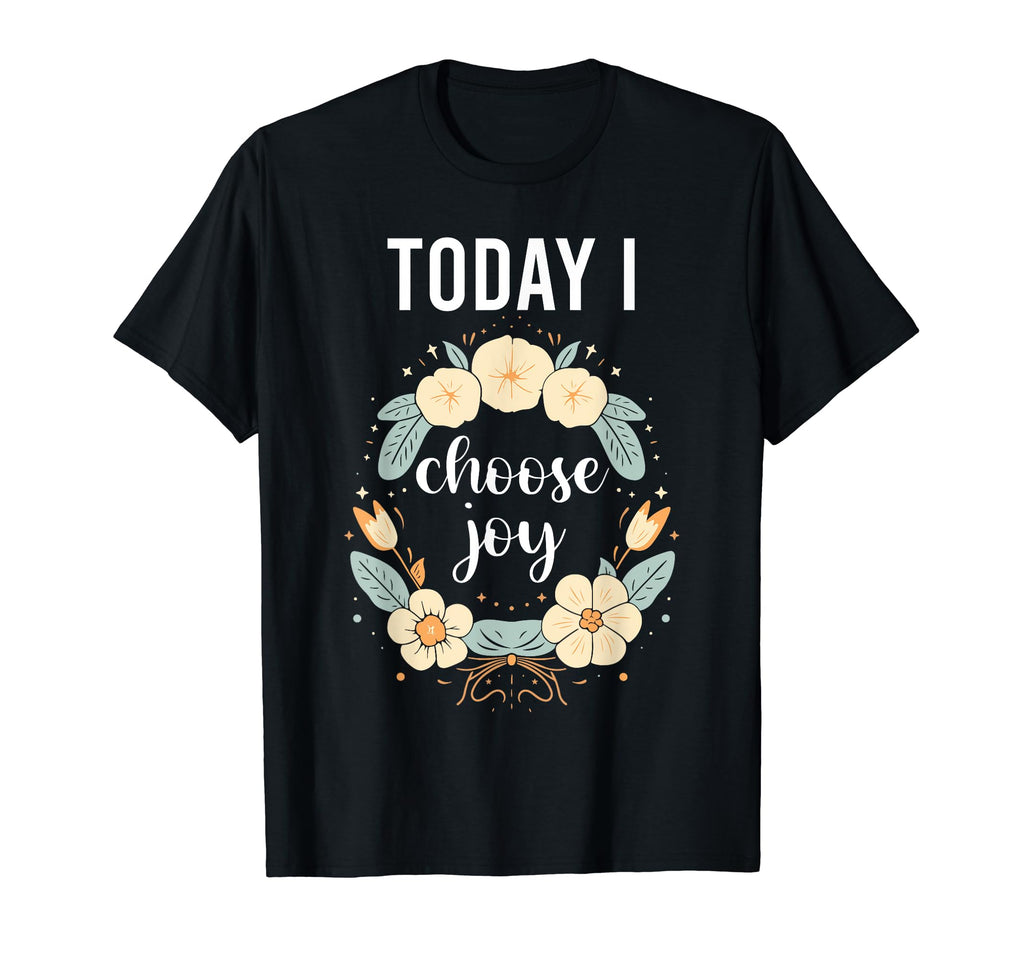 Today I Choose Joy Inspirational Flower T-Shirt - Graphic Print Unisex - T-Shirt, Sweatshirt, Hoodie