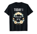 Today I Choose Joy Inspirational Flower T-Shirt - Graphic Print Unisex - T-Shirt, Sweatshirt, Hoodie