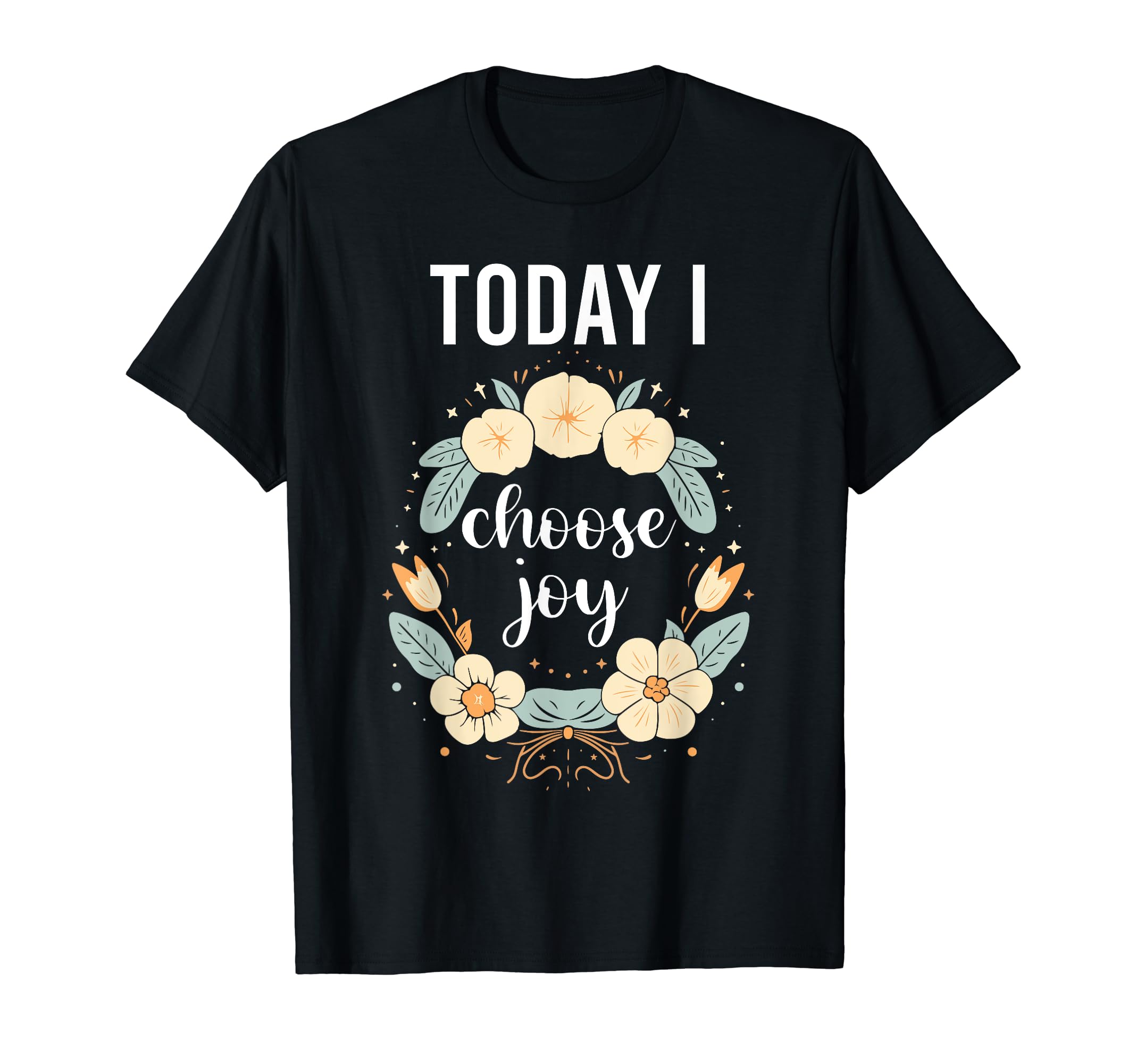 Today I Choose Joy Inspirational Flower T-Shirt - Graphic Print Unisex - T-Shirt, Sweatshirt, Hoodie