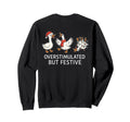 Overstimulated But Festive Funny Geese Sweatshirt - Unique Graphic Unisex - T-Shirt, Sweatshirt, Hoodie