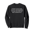 Funny Sarcastic I Havent Lost My Sweatshirt - Streetwear Style for Adults - T-Shirt, Sweatshirt, Hoodie