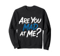 Are You Mad Me Sarcastic Mood Awkward Sweatshirt - Trendy Graphic Unisex - T-Shirt, Sweatshirt, Hoodie