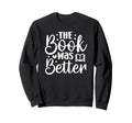 Book Was Better Sweatshirt - Fun Novelty Design Men Women - T-Shirt, Sweatshirt, Hoodie