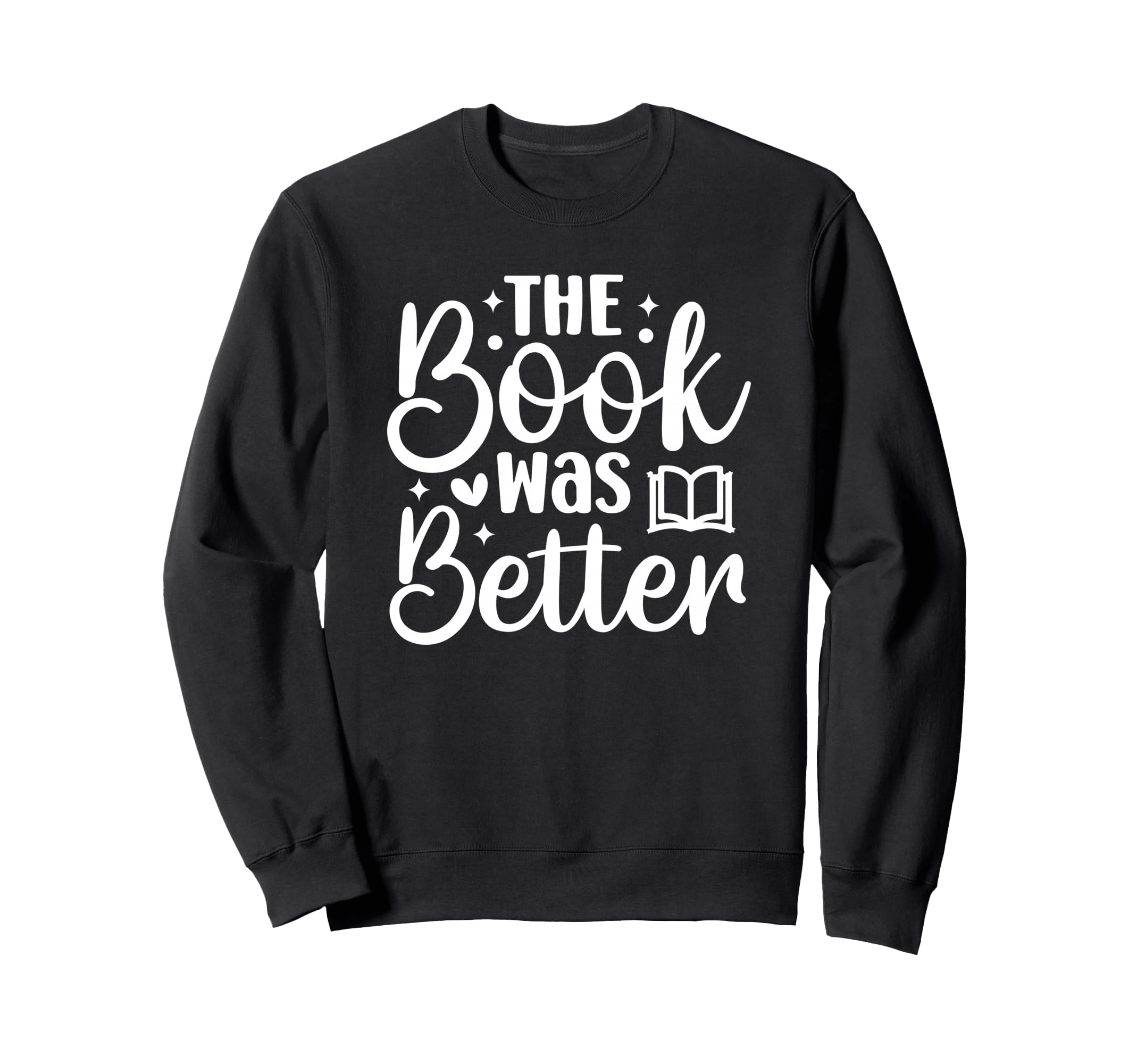 Book Was Better Sweatshirt - Fun Novelty Design Men Women - T-Shirt, Sweatshirt, Hoodie