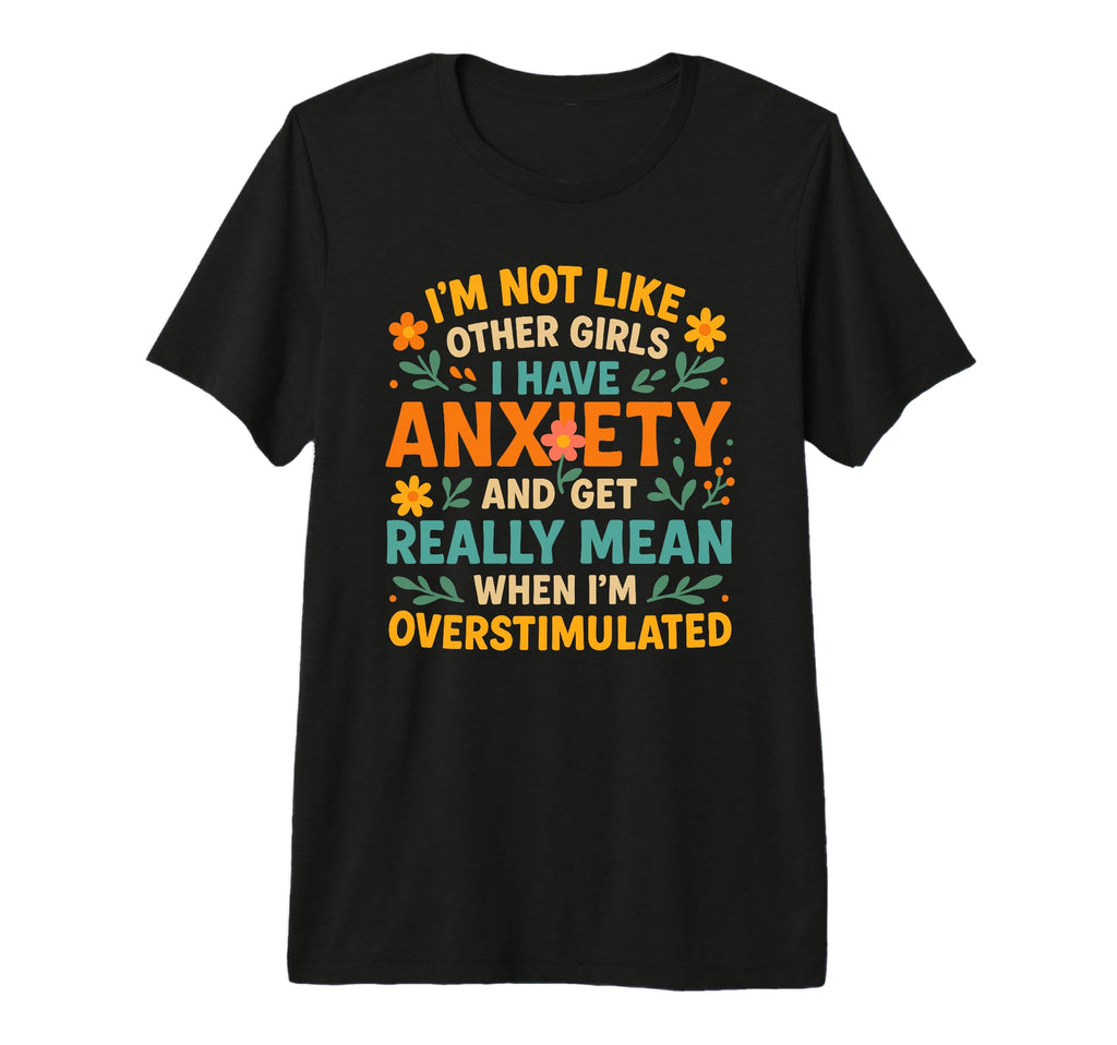 Im Not Like Other I Have Anxiety Mean T-Shirt - Unique Graphic for Adults - T-Shirt, Sweatshirt, Hoodie