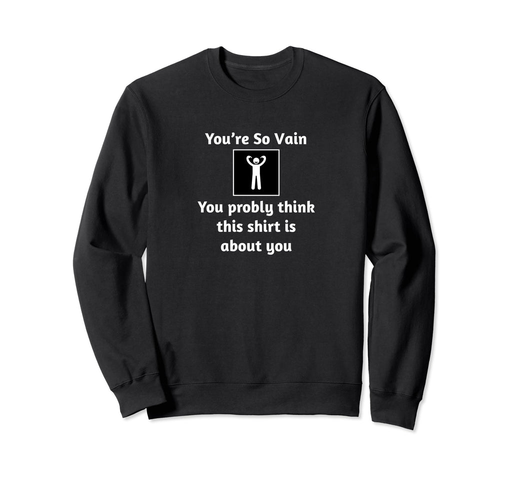 Ego Narcissist Narcissism Vain Sweatshirt - Casual Everyday Wear Unisex - T-Shirt, Sweatshirt, Hoodie