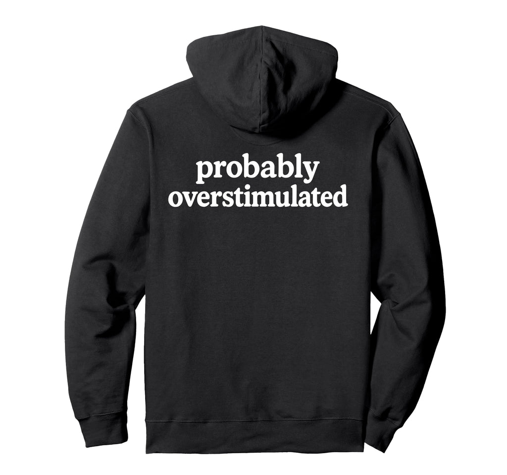 Probably Overstimulated Minimalist Hoodie - Casual Everyday Wear Men Women - T-Shirt, Sweatshirt, Hoodie