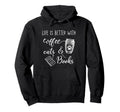 Life Is Better Books Cats And Coffee Hoodie - Graphic Print Men Women - T-Shirt, Sweatshirt, Hoodie