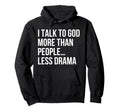 I Talk To God More Than People Less Drama Hoodie - Graphic Print Men Women - T-Shirt, Sweatshirt, Hoodie
