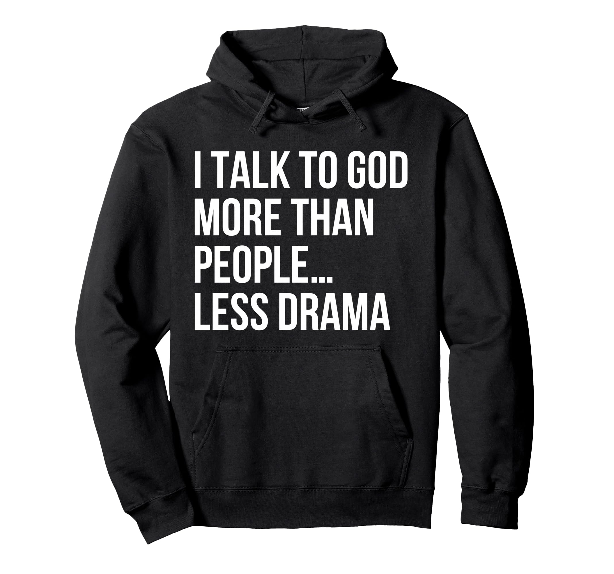 I Talk To God More Than People Less Drama Hoodie - Graphic Print Men Women - T-Shirt, Sweatshirt, Hoodie