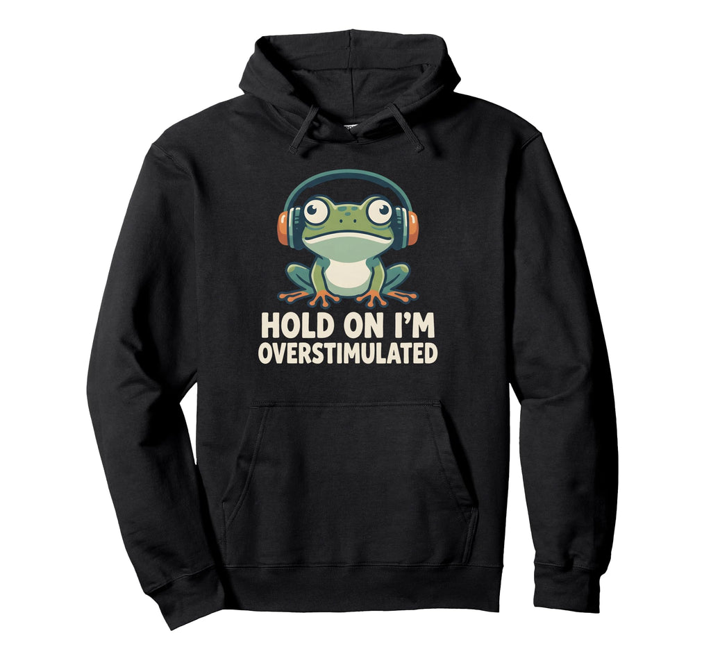 Hold Im Overstimulated Funny Adhd Frog Hoodie - Custom Art Print Men Women - T-Shirt, Sweatshirt, Hoodie