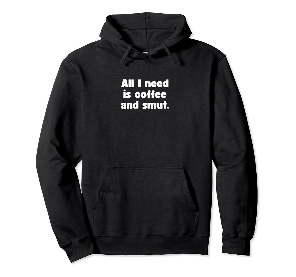 Funny All I Need Is Coffee And Smut Hoodie - Casual Everyday Wear Unisex - T-Shirt, Sweatshirt, Hoodie